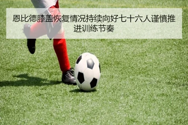 恩比德膝盖恢复情况持续向好七十六人谨慎推进训练节奏